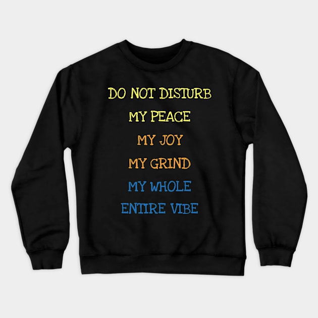 Do Not Disturb My Peace My Joy My Grind My Whole Entire Vibe Crewneck Sweatshirt by DDJOY Perfect Gift Shirts